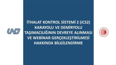İTHALAT KONTROL SİSTEMİ 2 (ICS2) KARAYOLU VE DEMİRYOLU TAŞIMACILIĞININ DEVREYE ALINMASI VE WEBİNAR GERÇEKLEŞTİRİLMESİ HAKKINDA BİLGİLENDİRME İthalat kontrol sİstemİ 2 (ics2) karayolu ve demİryolu taŞimaciliĞinin devreye alinmasi ve webİnar gerÇekleŞtİrİlmesİ hakkinda bİlgİlendİrme