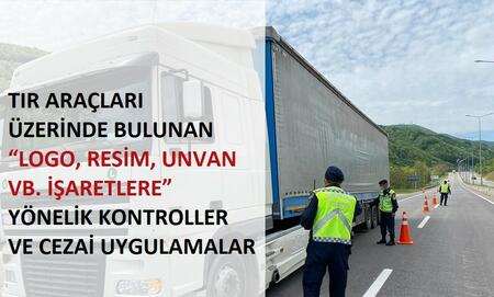 tir araÇlari Üzerİnde bulunan “logo, resİm, unvan vb. İŞaretlere” yÖnelİk kontroller ve cezaİ uygulamalar hakkinda bİlgİlendİrme